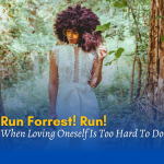 Run Forrest! Run! When Loving Oneself Is Too Hard To Do