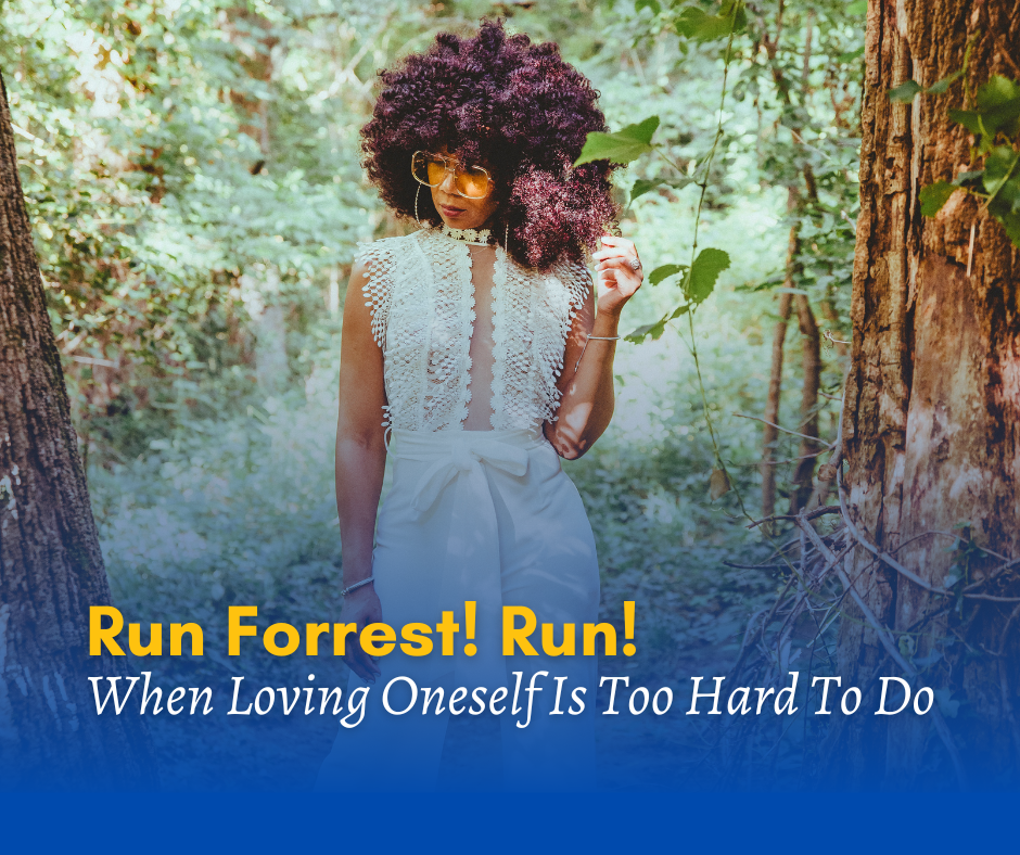 Run Forrest! Run! When Loving Oneself Is Too Hard To Do